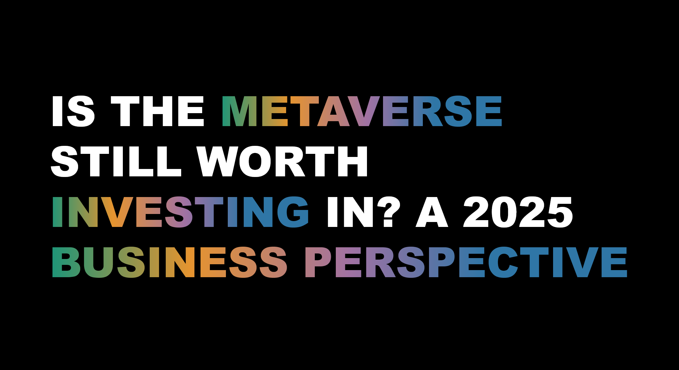 Is the Metaverse Still Worth Investing In? A 2025 Business Perspective